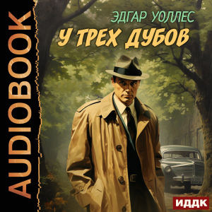 слушать аудиокнигу  У трех дубов цикла Ретродетектив автор Уоллес Эдгар (читает Сельчихин Юрий) на Story4.me