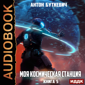 слушать аудиокнигу  Моя Космическая Станция. Книга 5. Мера пресечения цикла Моя Космическая Станция автор Буткевич Антон (читает Чайцын Александр) на Story4.me