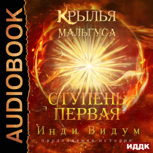 слушать аудиокнигу  Крылья Мальгуса. Ступень первая цикла Крылья Мальгуса автор Инди Видум (читает Петров Никита (Петроник)) на Story4.me