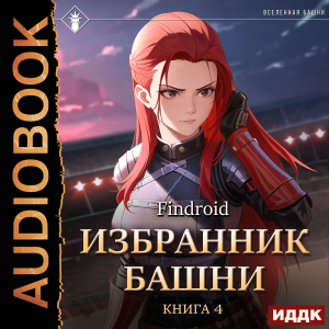 слушать аудиокнигу  Избранник Башни. Книга 4. Tower Edition цикла Избранник Башни автор Findroid (читает Семёнов Алексей) на Story4.me