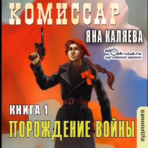 слушать аудиокнигу  Порождение войны цикла Комиссар автор Яна Каляева (читает Милисента) на Story4.me