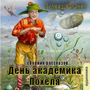 слушать аудиокнигу  День академика Похеля (сборник рассказов) цикла  автор Леонид Каганов (читает Сергей Ларионов) на Story4.me