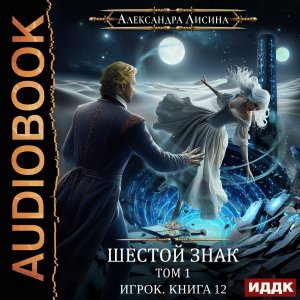 слушать аудиокнигу  Игрок. Книга 12. Шестой знак. Том первый цикла Игрок автор Лисина Александра (читает Жарова Алевтина) на Story4.me