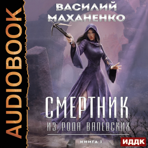 слушать аудиокнигу  Смертник из рода Валевских. Книга 3 цикла Смертник из рода Валевских автор Маханенко Василий Михайлович (читает Полтавский Максим) на Story4.me